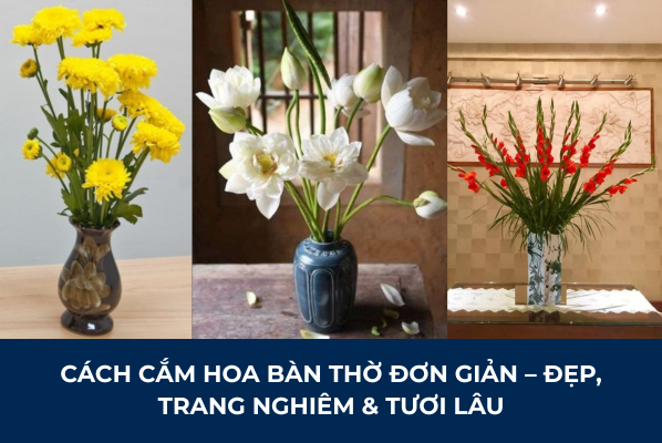 CÁCH CẮM HOA BÀN THỜ ĐƠN GIẢN – ĐẸP, TRANG NGHIÊM & TƯƠI LÂU